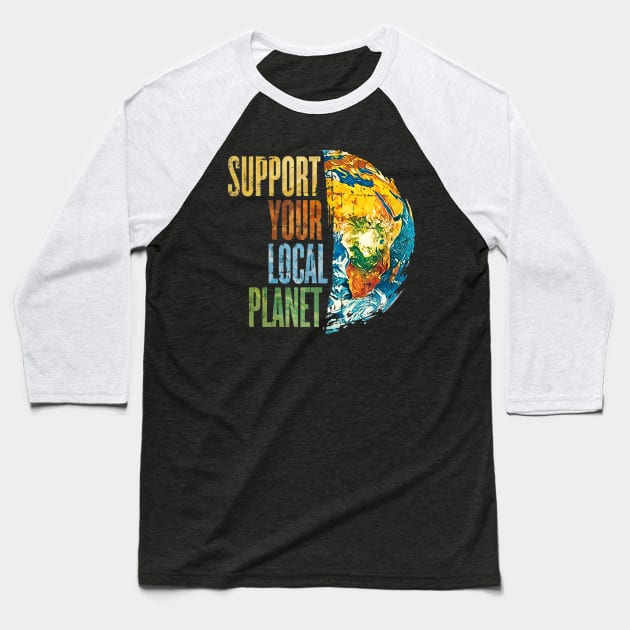 Support Your Local Planet Pro Earth Day Save Environment Baseball T-Shirt by jordanfaulkner02